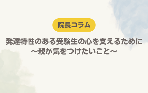 発達特性のある受験生の心を支えるために 〜親が気をつけたいこと〜