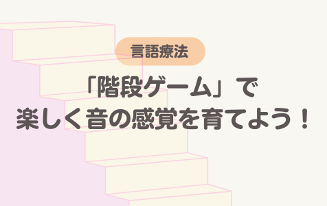「階段ゲーム」で楽しく音の感覚を育てよう！