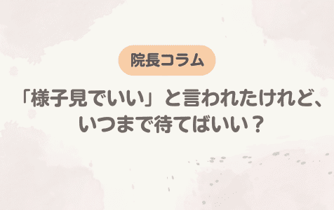 「様子見でいい」と言われたけど、いつまで待つの？
