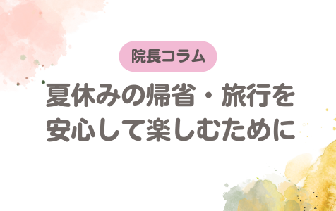 夏休みの帰省・旅行を安心して楽しむために